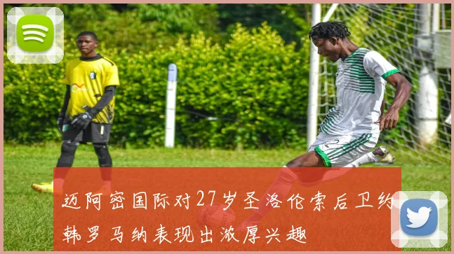 迈阿密国际对27岁圣洛伦索后卫约韩罗马纳表现出浓厚兴趣